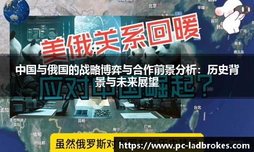 中国与俄国的战略博弈与合作前景分析：历史背景与未来展望